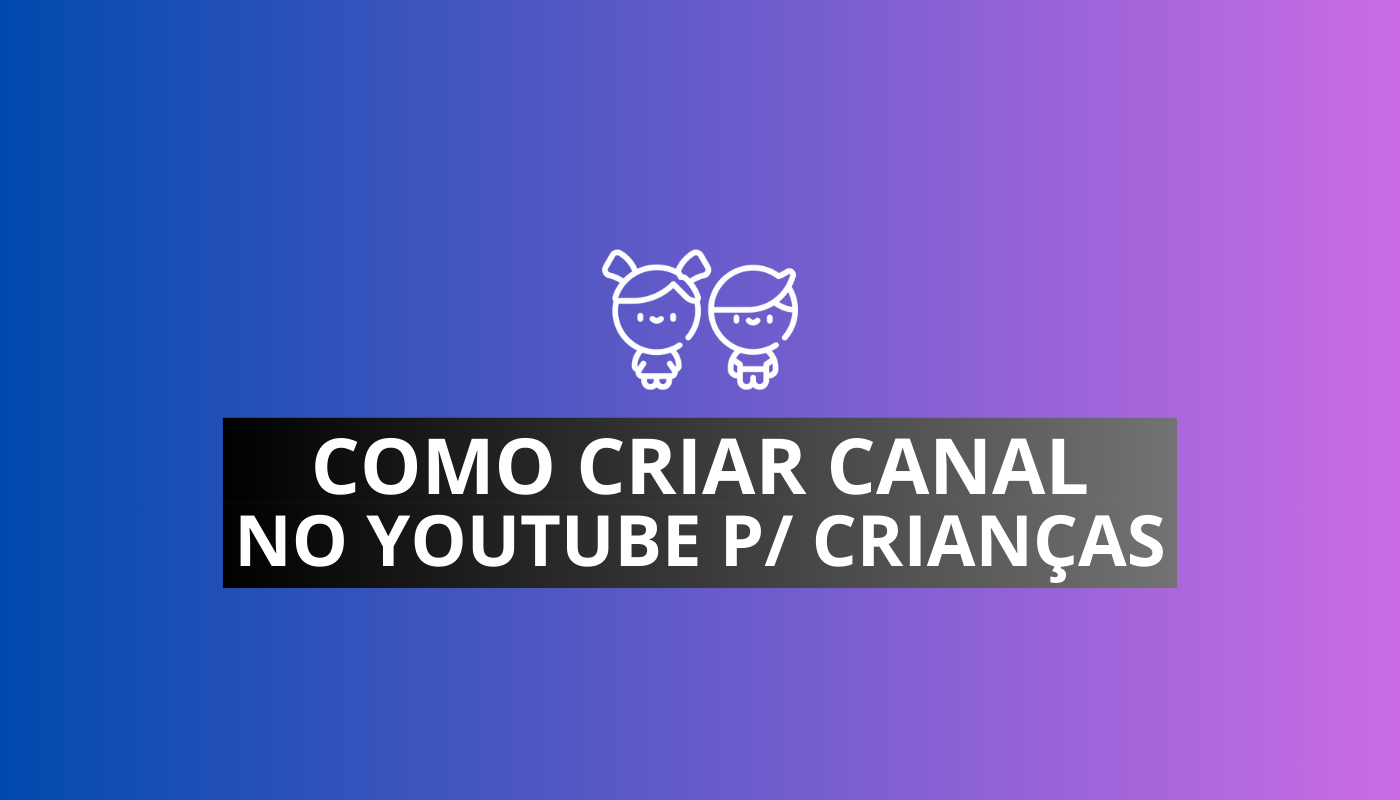 como criar um canal no youtube para crianças